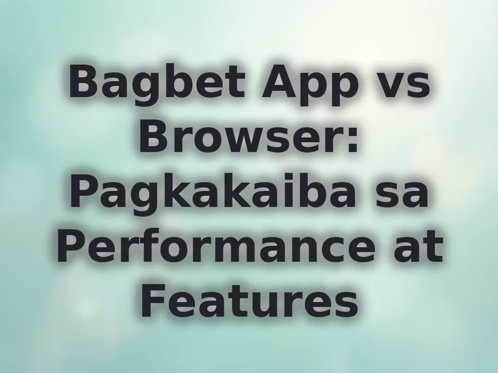 Bagbet App vs Browser Comparison